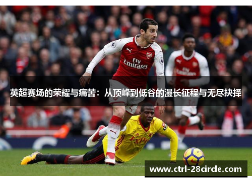 英超赛场的荣耀与痛苦:从顶峰到低谷的漫长征程与无尽抉择 英超赛场的荣耀与痛苦:从顶峰到低谷的漫长征程与无尽抉择