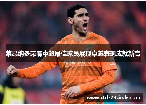 莱昂纳多荣膺中超最佳球员展现卓越表现成就新高 莱昂纳多荣膺中超最佳球员展现卓越表现成就新高