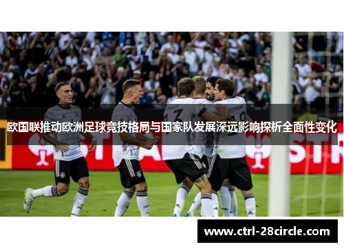 欧国联推动欧洲足球竞技格局与国家队发展深远影响探析全面性变化 欧国联推动欧洲足球竞技格局与国家队发展深远影响探析全面性变化