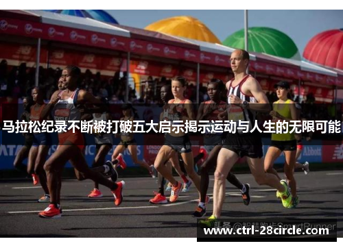 马拉松纪录不断被打破五大启示揭示运动与人生的无限可能