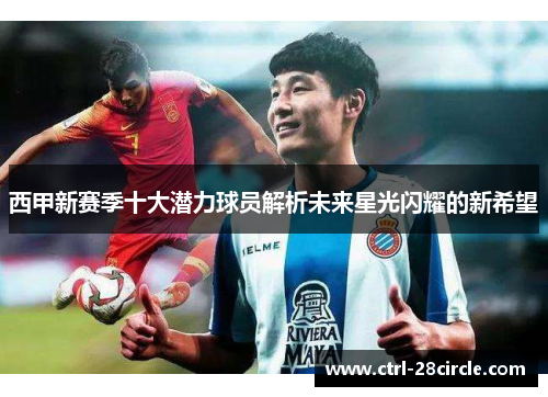 西甲新赛季十大潜力球员解析未来星光闪耀的新希望