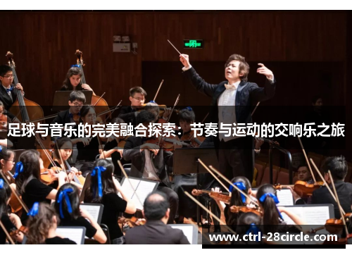 足球与音乐的完美融合探索:节奏与运动的交响乐之旅 足球与音乐的完美融合探索:节奏与运动的交响乐之旅