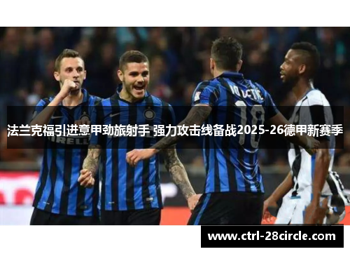 法兰克福引进意甲劲旅射手 强力攻击线备战2025-26德甲新赛季